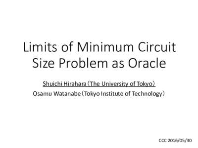 Limits of Minimum Circuit Size Problem as Oracle Shuichi Hirahara（The University of Tokyo） Osamu Watanabe（Tokyo Institute of Technology）  CCC