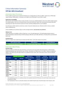 Critical Information Summary: Off-Net ADSL Broadband Information About The Service If we’re unable to connect you to a Westnet On-Net plan, we can still provide you with up to ADSL2+ speeds via our Off-Net plan range. 