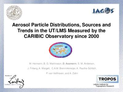 Aerosol Particle Distributions, Sources and Trends in the UT/LMS Measured by the CARIBIC Observatory since 2000 M. Hermann, B. G. Martinsson, D. Assmann, S. M. Anderson, J. Friberg, A. Weigelt, C.A.M. Brenninkmeijer, A. 