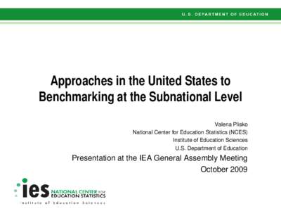 Approaches in the United States to Benchmarking at the Subnational Level Valena Plisko National Center for Education Statistics (NCES) Institute of Education Sciences U.S. Department of Education