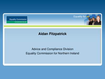 Aidan Fitzpatrick  Advice and Compliance Division Equality Commission for Northern Ireland  Outline