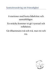 Samtalsvandring om frimodighet  6 stationer med korta bibelcitat och samtalsfrågor. En sträcka kommer ni gå i tystnad och reflektion.