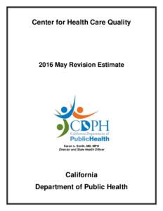 Center for Health Care QualityMay Revision Estimate Karen L. Smith, MD, MPH Director and State Health Officer
