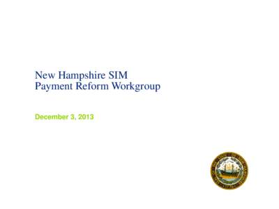 New Hampshire SIM Payment Reform Workgroup December 3, 2013 Meeting Agenda 1. Review draft State Health Care Innovation Plan