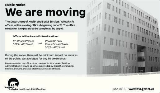 Public Notice  We are moving The Department of Health and Social Services Yellowknife offices will be moving offices beginning June 23. The office relocation is expected to be completed by July 6.