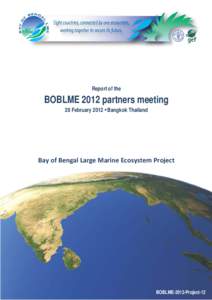 Report of the  BOBLME 2012 partners meeting 28 February 2012 • Bangkok Thailand  Bay of Bengal Large Marine Ecosystem Project