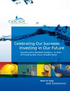 Celebrating Our Successes  Investing in Our Future Cascade and its Members Celebrate 15 Years of Providing Safe, Clean, Reliable Water