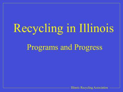 Recycling in Illinois Programs and Progress Illinois Recycling Association  •  Fall[removed]Survey of Counties