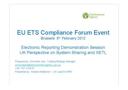 EU ETS Compliance Forum Event Brussels 8th February 2012 Electronic Reporting Demonstration Session UK Perspective on System Sharing and XETL Prepared by: Ormonde Joel - Trading Strategy Manager