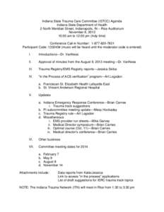 Indiana State Trauma Care Committee (ISTCC) Agenda Indiana State Department of Health 2 North Meridian Street, Indianapolis, IN – Rice Auditorium November 8, [removed]:00 am to 12:00 pm (Indy time) Conference Call-in Num