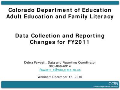 Colorado Department of Education Adult Education and Family Literacy Data Collection and Reporting Changes for FY2011  Debra Fawcett, Data and Reporting Coordinator