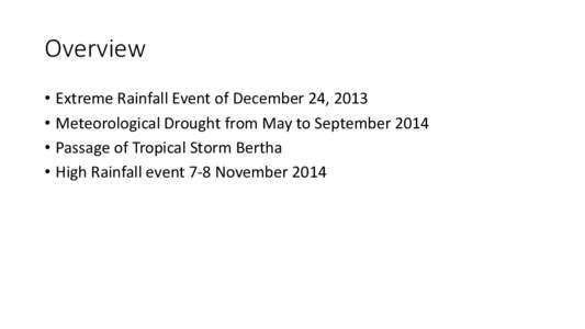 Overview • Extreme Rainfall Event of December 24, 2013 • Meteorological Drought from May to September 2014 • Passage of Tropical Storm Bertha • High Rainfall event 7-8 November 2014