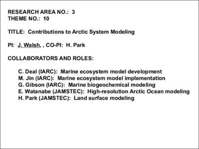 RESEARCH AREA NO.: 3 THEME NO.: 10 TITLE: Contributions to Arctic System Modeling PI: J. Walsh, , CO-PI: H. Park COLLABORATORS AND ROLES: C. Deal (IARC): Marine ecosystem model development