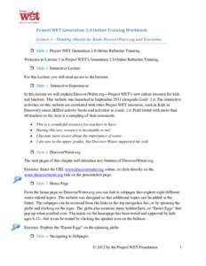 Project WET Generation 2.0 Online Training Workbook Lecture 5—Thinking Outside the Book: DiscoverWater.org and Extensions  Slide 1. Project WET Generation 2.0 Online Refresher Training Welcome to Lecture 5 in Projec