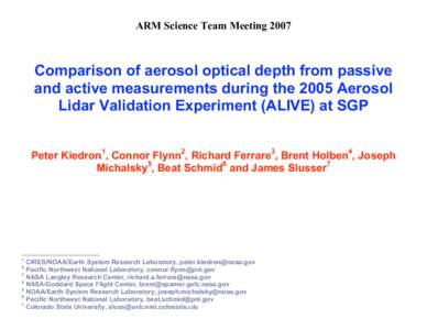 ARM Science Team MeetingComparison of aerosol optical depth from passive and active measurements during the 2005 Aerosol Lidar Validation Experiment (ALIVE) at SGP Peter Kiedron1, Connor Flynn2, Richard Ferrare3, 