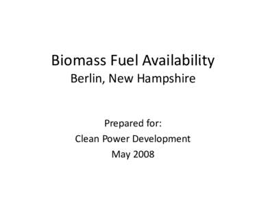 Biomass Fuel Availability Berlin, New Hampshire Prepared for: Clean Power Development May 2008