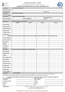 GAMING MACHINE ACT 2004 Form made pursuant to Gambling and Racing Control Act 1999, s 53D GAMING MACHINE INSTALLATION CERTIFICATE SECTION 1