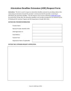 Attestation Deadline Extension (ADE) Request Form Instructions: This form is used to request an attestation deadline extension by providing evidence that extenuating circumstances beyond the provider’s control prevente
