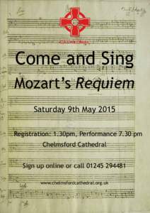 Come and Sing Mozart’s Requiem Saturday 9th May 2015 Registration: 1.30pm, Performance 7.30 pm Chelmsford Cathedral Sign up online or call