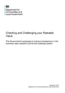 Checking and Challenging your Rateable Value The Government’s proposals to improve transparency in the business rates valuation and formal challenge system  December 2013