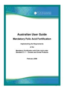 Australian User Guide Mandatory Folic Acid Fortification Implementing the Requirements of the Mandatory Fortification with Folic Acid under Standard 2.1.1 – Cereals and Cereal Products