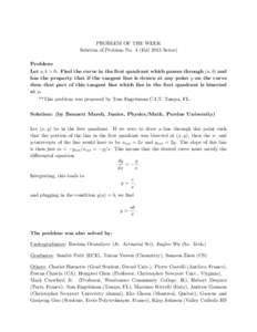 PROBLEM OF THE WEEK Solution of Problem No. 4 (Fall 2013 Series) Problem: Let a, b > 0. Find the curve in the first quadrant which passes through (a, b) and has the property that if the tangent line is drawn at any point