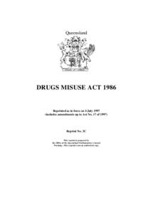 Queensland  DRUGS MISUSE ACT 1986 Reprinted as in force on 4 July[removed]includes amendments up to Act No. 17 of 1997)