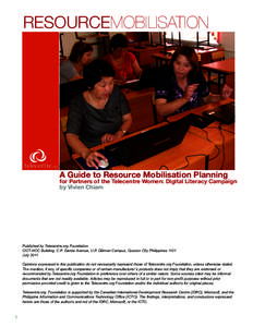 RESOURCEMOBILISATION  A Guide to Resource Mobilisation Planning for Partners of the Telecentre Women: Digital Literacy Campaign by Vivien Chiam