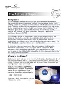 The Astronaut Diaper Background: The true name of NASA’s astronaut diaper is the Maximum Absorbency Garment (MAG) which is a piece of clothing astronauts wear during liftoff, landing, spacewalks, and other extra-vehicu
