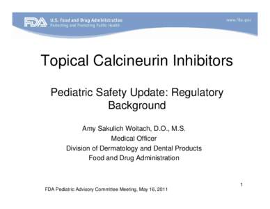 Topical Calcineurin Inhibitors Pediatric Safety Update: Regulatory Background Amy Sakulich Woitach, D.O., M.S. Medical Officer Division of Dermatology and Dental Products