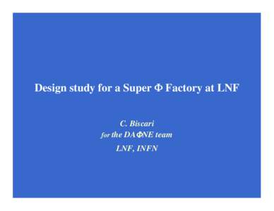 Design study for a Super Φ Factory at LNF C. Biscari for the DAΦNE team LNF, INFN  PAST, PRESENT AND FUTURE