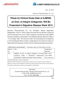 April 16, 2014 Ajinomoto Pharmaceuticals Co., Ltd. Phase 2a Clinical Study Data of AJM300, an Oral 4 Integrin Antagonist, Will Be Presented in Digestive Disease Week 2014