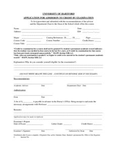 UNIVERSITY OF HARTFORD APPLICATION FOR ADMISSION TO CREDIT BY EXAMINATION To be typewritten and submitted with the recommendations of the advisor and the Department Chair to the Dean of the School which offers the course
