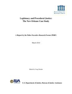 Legitimacy and Procedural Justice: The New Orleans Case Study A Report by the Police Executive Research Forum (PERF)  March 2014