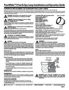 PureWhite™ 2 Pool & Spa Lamp Installation and Operation Guide PUREWHITE REPLACEMENT LED IN-GROUND POOL & SPA LAMPS Model #s: LPL-P2-WHT-12-S, LPL-P2-WHT-120-S, LPL-P2-WHT-12-SQ-S, LPL-P2-WHT-120-SQ-S, LPL-M1-WHT-12, LP