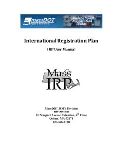 International Registration Plan IRP User Manual MassDOT, RMV Division IRP Section 25 Newport Avenue Extension, 4th Floor