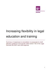 Increasing flexibility in legal education and training Summary of responses to consultation on proposals for draft statutory guidance to be issued under section 162 of the Legal Services Act 2007 and LSB response