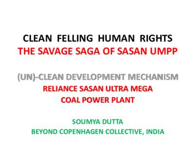 CLEAN FELLING HUMAN RIGHTS THE SAVAGE SAGA OF SASAN UMPP (UN)-CLEAN DEVELOPMENT MECHANISM RELIANCE SASAN ULTRA MEGA COAL POWER PLANT SOUMYA DUTTA