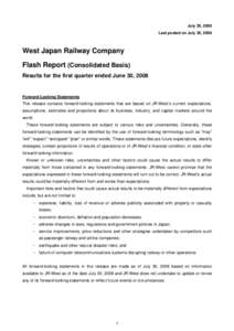 July 30, 2008 Last posted on July 30, 2008 West Japan Railway Company Flash Report (Consolidated Basis) Results for the first quarter ended June 30, 2008