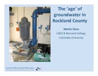 The ‘age’ of groundwater in Rockland County Mar9n Stute LDEO & Barnard College, Columbia University