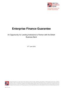 Enterprise Finance Guarantee An Opportunity for Lending Institutions to Partner with the British Business Bank 21st June 2016