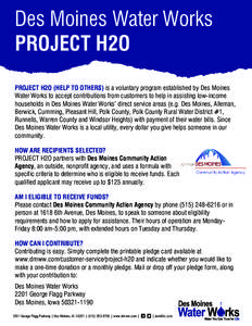 Des Moines Water Works PROJECT H2O PROJECT H2O (HElP TO OTHERs) is a voluntary program established by Des Moines Water Works to accept contributions from customers to help in assisting low-income households in Des Moines