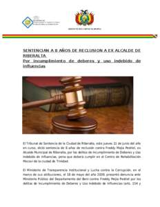 SENTENCIAN A 8 AÑOS DE RECLUSION A EX ALCALDE DE RIBERALTA Por incumplimiento de deberes y uso indebido de influencias  El Tribunal de Sentencia de la Ciudad de Riberalta, este jueves 11 de junio del año