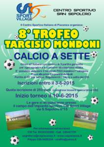 Il Centro Sportivo Italiano di Piacenza organizza:  8° TROFEO TARCISIO MONDONI CALCIO A SETTE