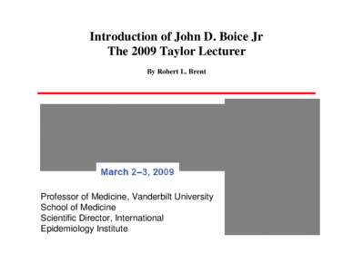 Introduction of John D. Boice Jr The 2009 Taylor Lecturer By Robert L. Brent Professor of Medicine, Vanderbilt University School of Medicine