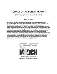 TOBACCO TAX FUNDS REPORT (FY 2014 Appropriation Bill - Public Act 59 of[removed]April 1, 2014 Section 213: The state departments, agencies, and commissions receiving tobacco tax funds and healthy Michigan funds from part 1