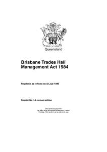 Queensland  Brisbane Trades Hall Management Act[removed]Reprinted as in force on 23 July 1999