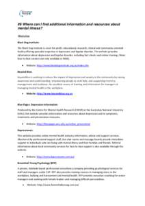 #6 Where can I find additional information and resources about mental illness? Websites Black Dog Institute: The Black Dog Institute is a not-for-profit, educational, research, clinical and community-oriented facility of