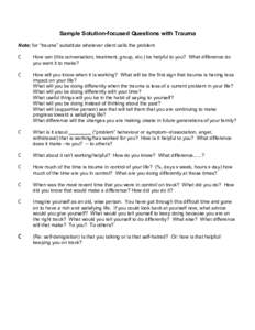 Sample Solution-focused Questions with Trauma Note: for “trauma” substitute whatever client calls the problem C How can (this conversation, treatment, group, etc.) be helpful to you? What difference do you want it to