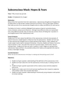 Subconscious	
  Mask:	
  Hopes	
  &	
  Fears	
   	
   Time:	
  7	
  fifty-­‐minute	
  class	
  periods	
     Grades:	
  4-­‐8	
  (adaptable	
  for	
  all	
  ages)	
   	
  